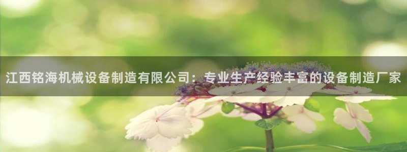 金年会网页版在线登录官网：江西铭海机械设备制造有限公司：专业生产经验丰富的设备制造厂家