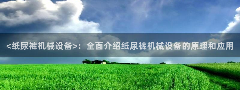 金年会体育刑事拘留常见：<纸尿裤机械设备>：全面介绍纸尿裤机械设备的原理和应用